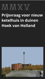 afbeeldingmaat 175x125 pixels MMXV Prijsvraag voor nieuw ketelhuis in duinen Hoek van Holland bekijk dit project >