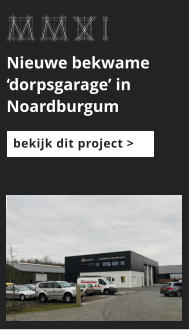 afbeeldingmaat 175x125 pixels MMXI Nieuwe bekwame ‘dorpsgarage’ in Noardburgum bekijk dit project >