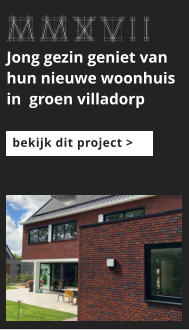 afbeeldingmaat 175x125 pixels MMXVII Jong gezin geniet van hun nieuwe woonhuis in  groen villadorp  bekijk dit project >